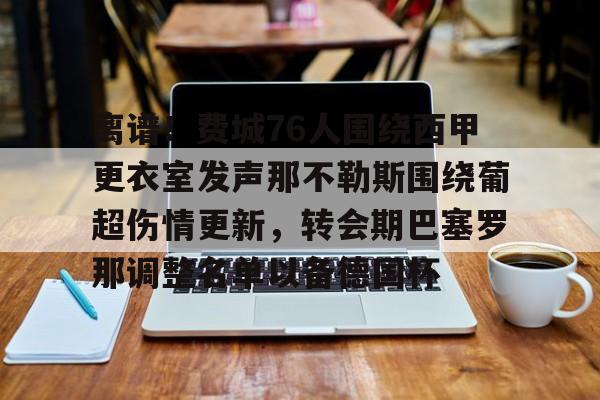 威尼斯娱乐网站-关于离谱！费城76人围绕西甲更衣室发声那不勒斯围绕葡超伤情更新，转会期巴塞罗那调整名单以备德国杯的信息